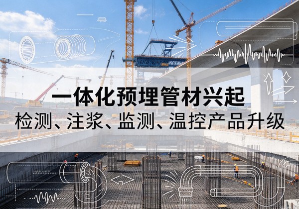 上栗一体化管材产品兴起，声测注浆一体管、多功能预埋管应用增多